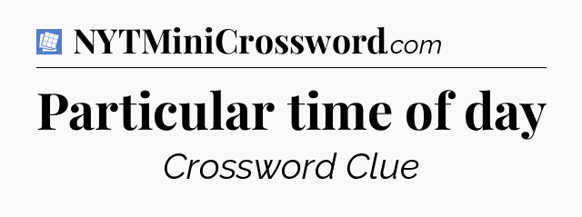 Particular time of day Puzzle Page Crossword Clue