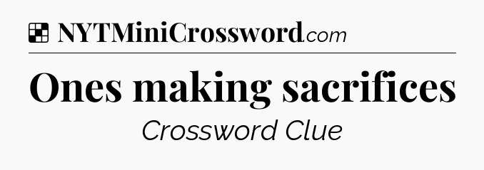 Solution: Ones making sacrifices - NYT Crossword