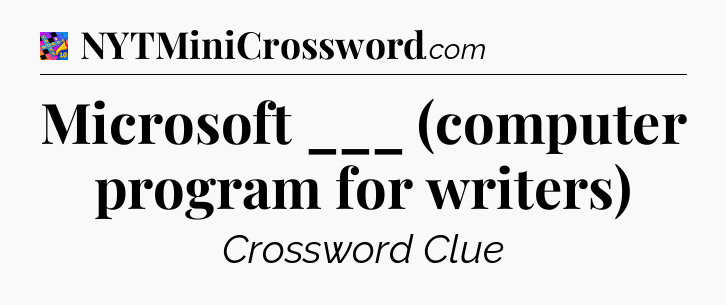 Microsoft ___ (computer program for writers) Crossword Clue