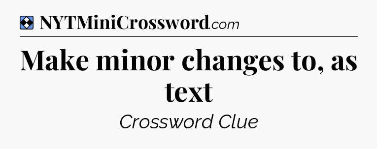 Solution: Make minor changes to, as text - NYT Mini Crossword