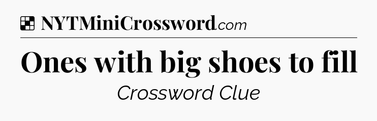 Solution: Ones with big shoes to fill - NYT Crossword