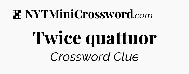 Solution: Twice quattuor - NYT Crossword