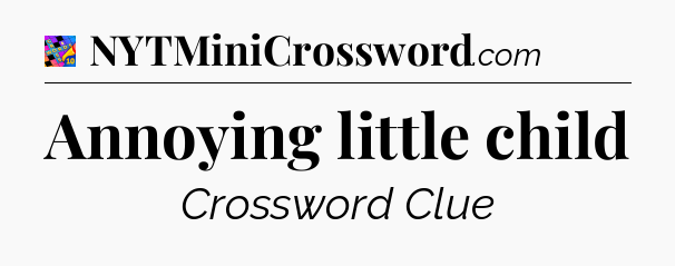 Annoying little child Crossword Clue