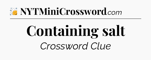 Containing salt - 7 Little Words