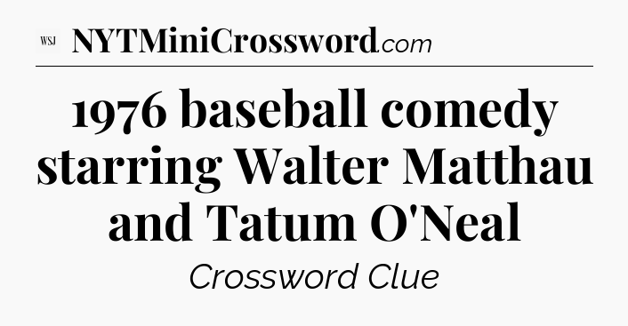 1976 baseball comedy starring Walter Matthau and Tatum O'Neal - WSJ Crossword