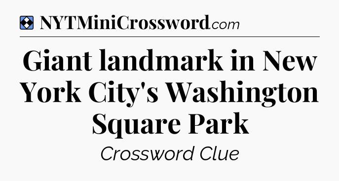 Solution: Giant landmark in New York City's Washington Square Park - NYT Mini Crossword
