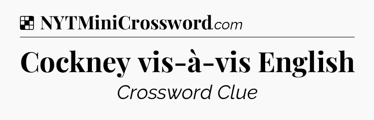 Solution: Cockney vis-à-vis English - NYT Crossword