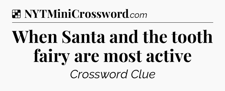 Solution: When Santa and the tooth fairy are most active - NYT Crossword