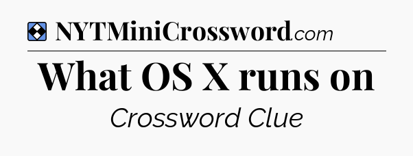 Solution: What OS X runs on - NYT Mini Crossword