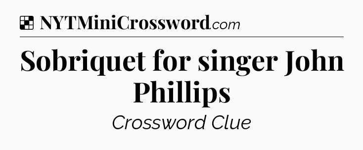 Solution: Sobriquet for singer John Phillips - NYT Crossword