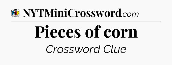 Pieces of corn Crossword Clue