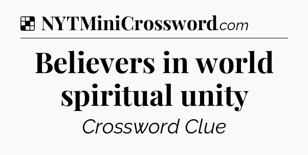 Solution: Believers in world spiritual unity - NYT Crossword