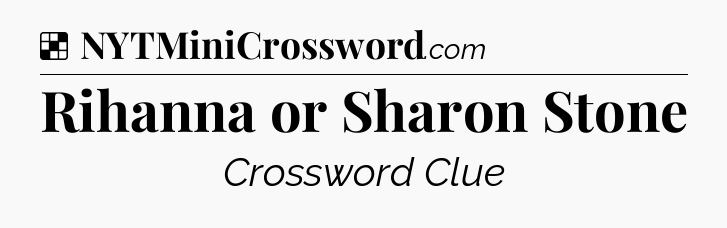 Solution: Rihanna or Sharon Stone - NYT Crossword