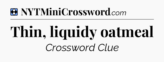 Solution: Thin, liquidy oatmeal - NYT Mini Crossword