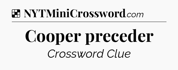 Solution: Cooper preceder - NYT Crossword