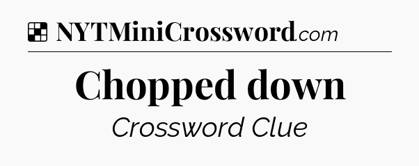 Solution: Chopped down - NYT Crossword