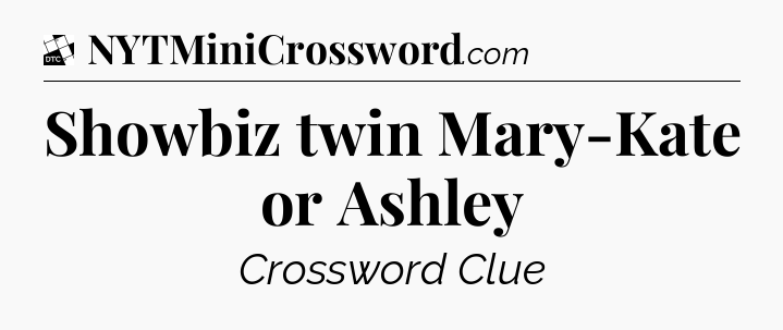 Showbiz twin Mary-Kate or Ashley - Daily Themed Classic Crossword