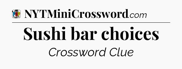 Sushi bar choices Crossword Clue