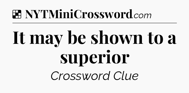 Solution: It may be shown to a superior - NYT Crossword