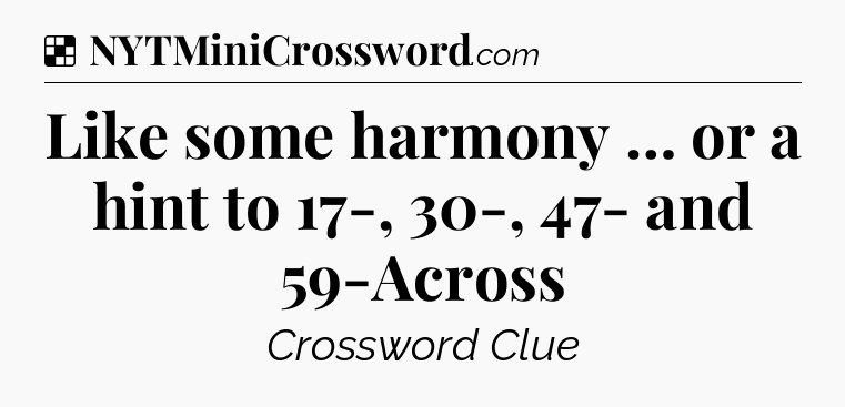 Solution: Like some harmony … or a hint to 17-, 30-, 47- and 59-Across - NYT Crossword