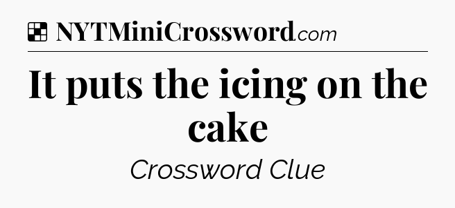 Solution: It puts the icing on the cake - NYT Crossword