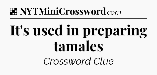 Solution: It's used in preparing tamales - NYT Crossword
