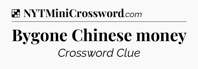 Solution: Bygone Chinese money - NYT Crossword