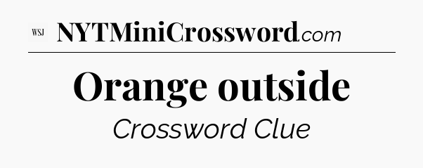 Orange outside - WSJ Crossword
