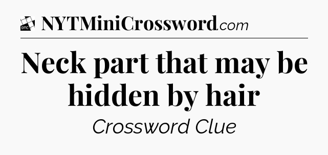 Neck part that may be hidden by hair - Daily Themed Classic Crossword