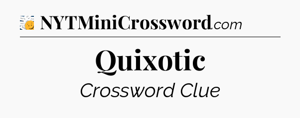 Quixotic - 7 Little Words