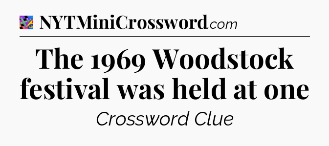 The 1969 Woodstock festival was held at one Crossword Clue