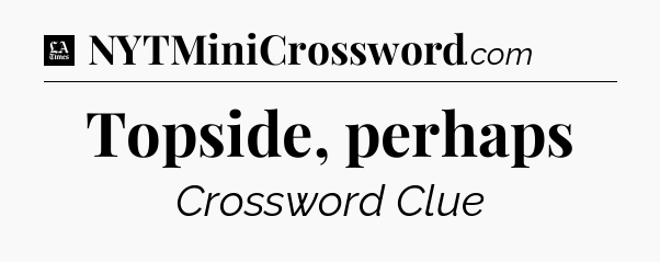 Topside, perhaps - LA Times Crossword