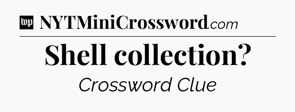 Shell collection Crossword Clue