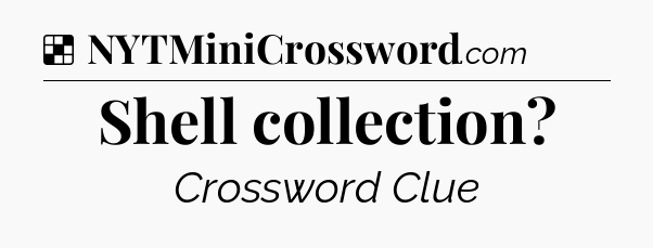 Solution: Shell collection - NYT Crossword