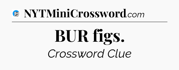 BUR figs Crossword Clue