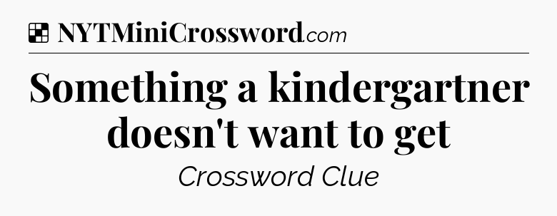 Solution: Something a kindergartner doesn't want to get - NYT Crossword