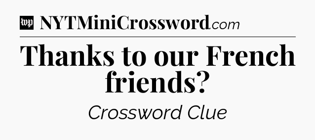 Thanks to our French friends Crossword Clue