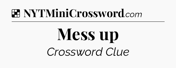 Solution: Mess up - NYT Crossword