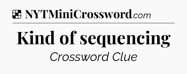 Solution: Kind of sequencing - NYT Crossword