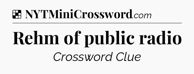 Solution: Rehm of public radio - NYT Crossword