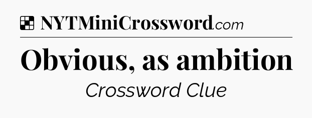 Solution: Obvious, as ambition - NYT Crossword