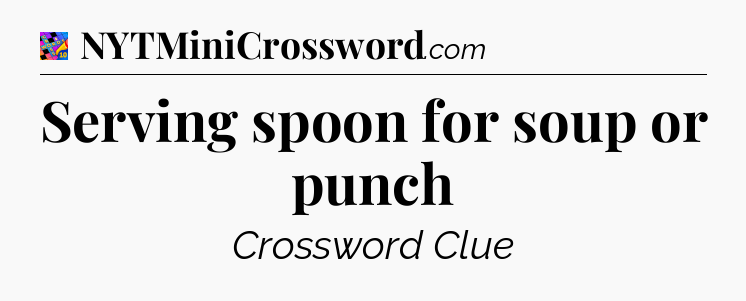 Serving spoon for soup or punch Crossword Clue