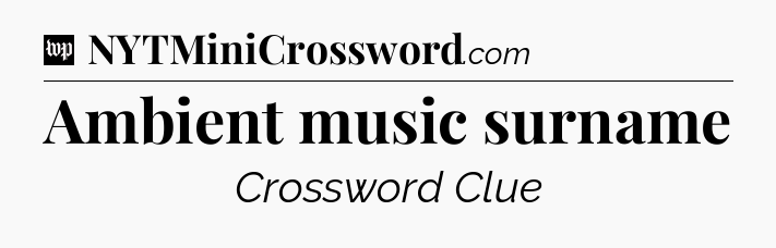 Ambient music surname Crossword Clue