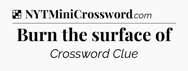 Solution: Burn the surface of - NYT Crossword