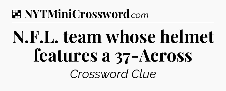 Solution: N.F.L. team whose helmet features a 37-Across - NYT Crossword