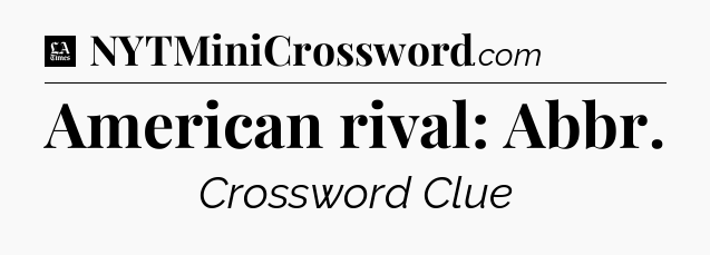 American rival: Abbr - LA Times Crossword