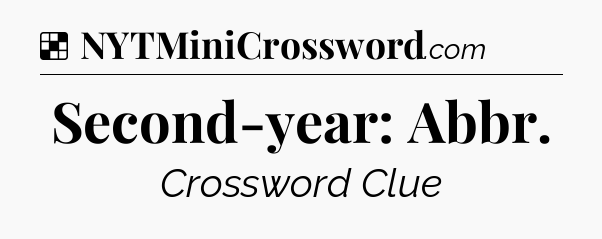 Solution: Second-year: Abbr - NYT Crossword