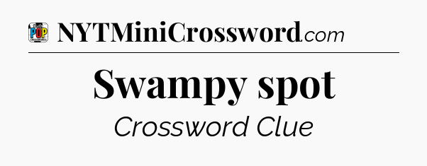 Swampy spot Crossword Clue