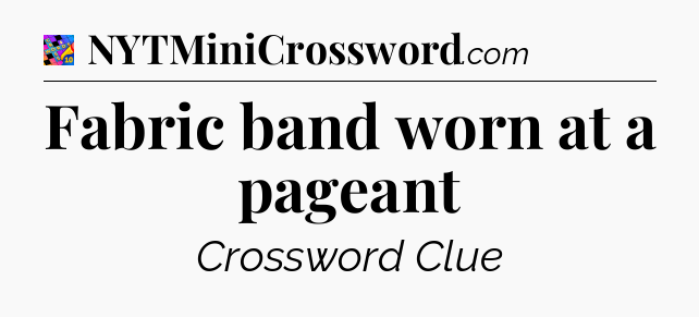 Fabric band worn at a pageant Crossword Clue