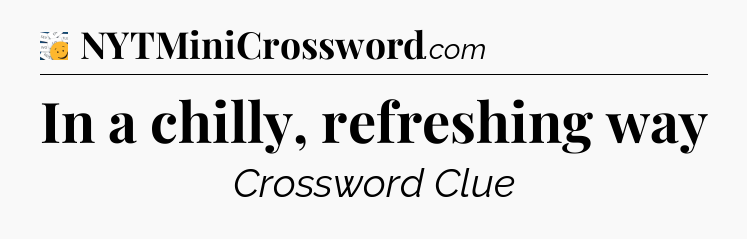 In a chilly, refreshing way - 7 Little Words